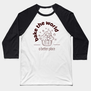 A better place, baking, the world, muffin Baseball T-Shirt